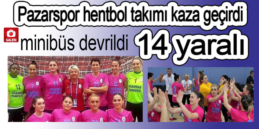 Pazarspor hentbol takımı kaza geçirdi: 14 yaralı