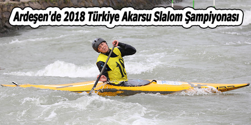 Ardeşen'de 2018 Türkiye Akarsu Slalom Şampiyonası