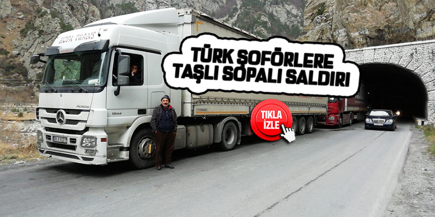 Türk şoförlere taşlı sopalı saldırı