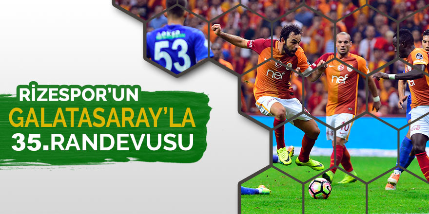 Galatasaray ile Çaykur Rizespor 35. randevuda