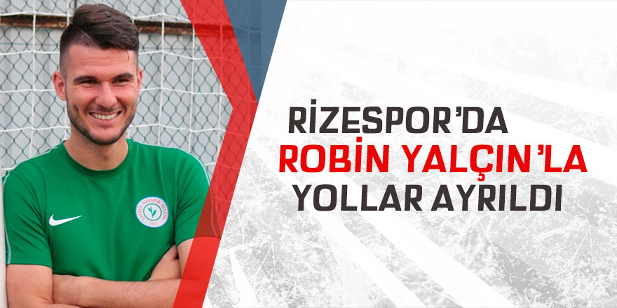 Çaykur Rizespor'da Robin Yalçın'la yollar ayrıldı