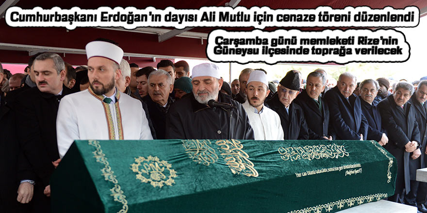 Cumhurbaşkanı Erdoğan’ın dayısı Ali Mutlu için cenaze töreni düzenlendi