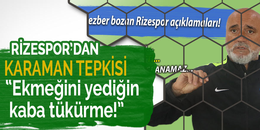 Rizespor'dan Karaman tepkisi: 'Ekmeğini yediğin kaba tükürme!'