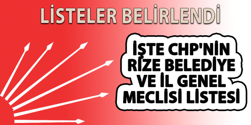 İşte CHP'nin Rize Belediye ve il genel meclisi listesi