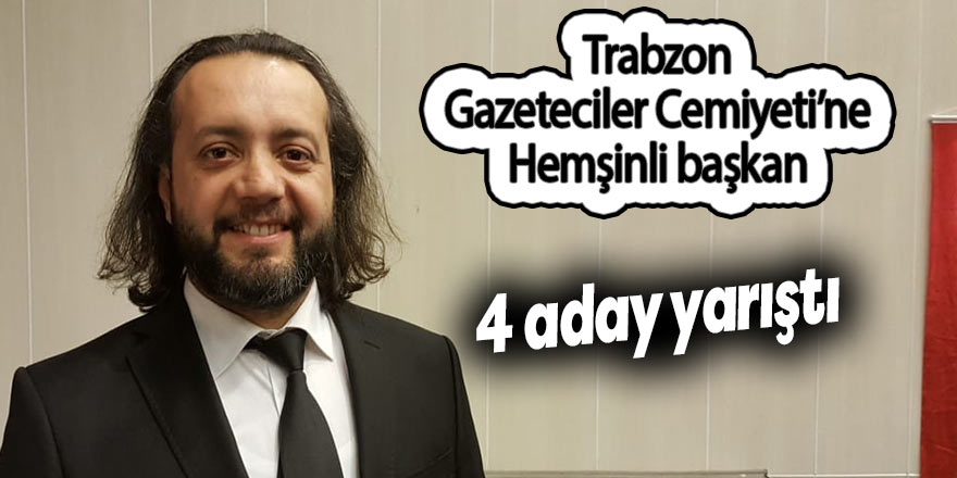 Trabzon Gazeteciler Cemiyeti’ne Hemşinli başkan