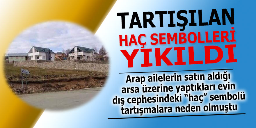 Tartışılan “haç” sembolleri yıkıldı!