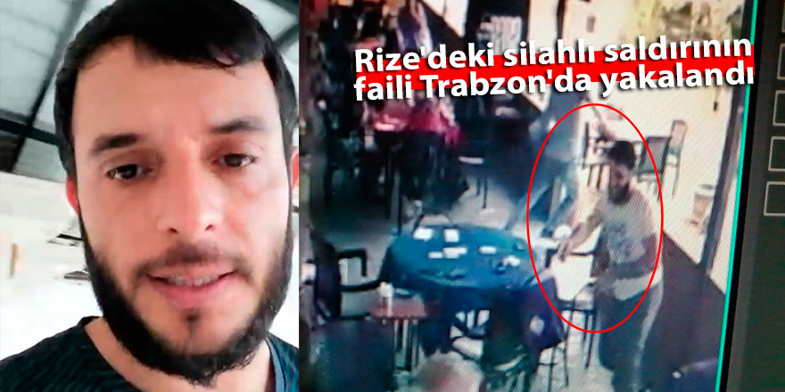 Rize'deki silahlı saldırının faili Trabzon'da yakalandı