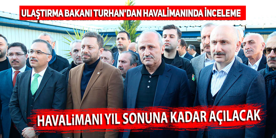 Ulaştırma Bakanı Turhan'dan havalimanında inceleme