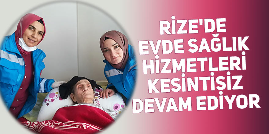 Rize'de Evde Sağlık Hizmeti, kesintisiz devam ediyor