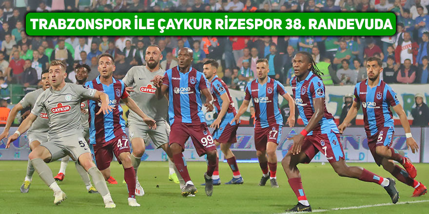 Trabzonspor ile Çaykur Rizespor 38. randevuda