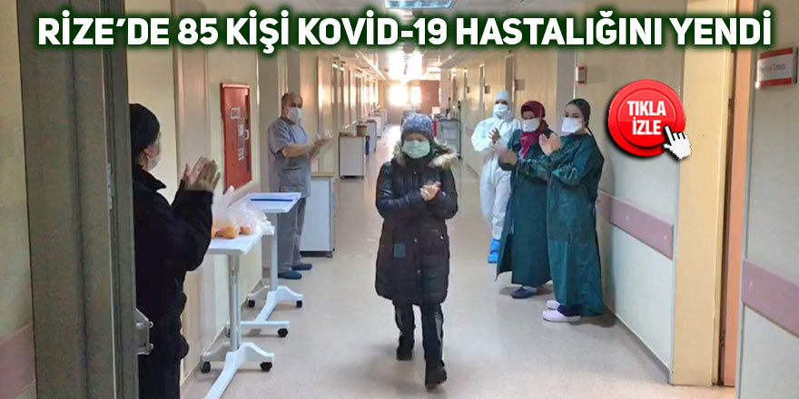 Rize’de 85 kişi Kovid-19 hastalığını yendi