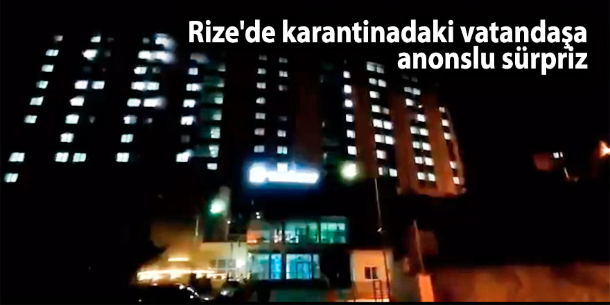 Rize'de karantinadaki vatandaşa anonslu sürpriz