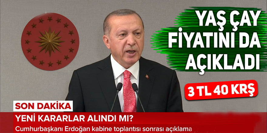 Cumhurbaşkanı Erdoğan yaş çay fiyatını açıkladı