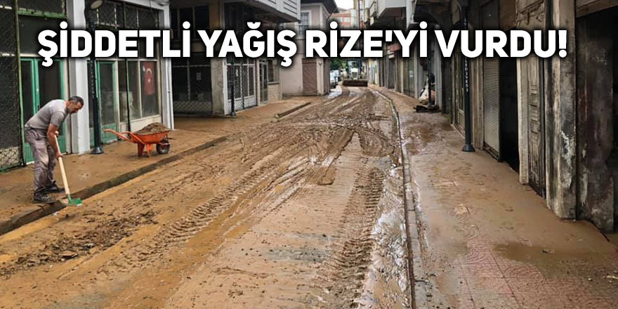 Şiddetli yağış Rize'yi vurdu!