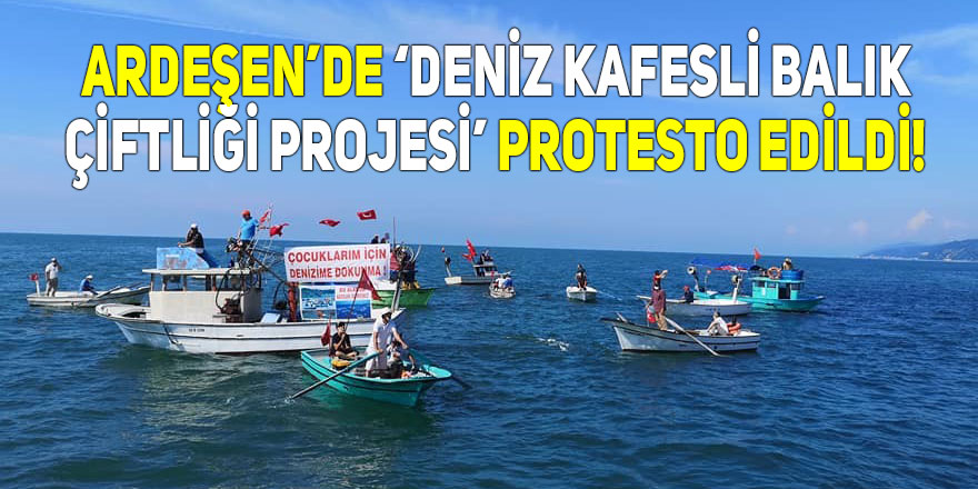 Ardeşen’de ‘Deniz Kafesli Balık Çiftliği Projesi’ protestosu!