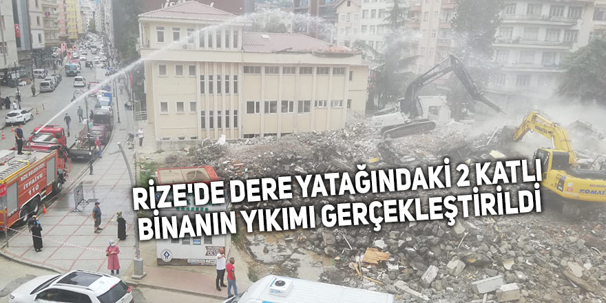 Rize'de dere yatağındaki iki katlı binanın yıkımı gerçekleştirildi