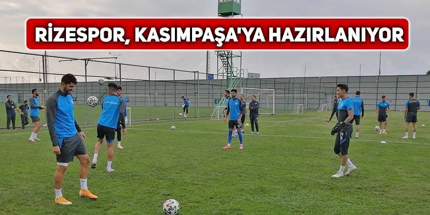 Rizespor, Kasımpaşa'ya hazırlanıyor