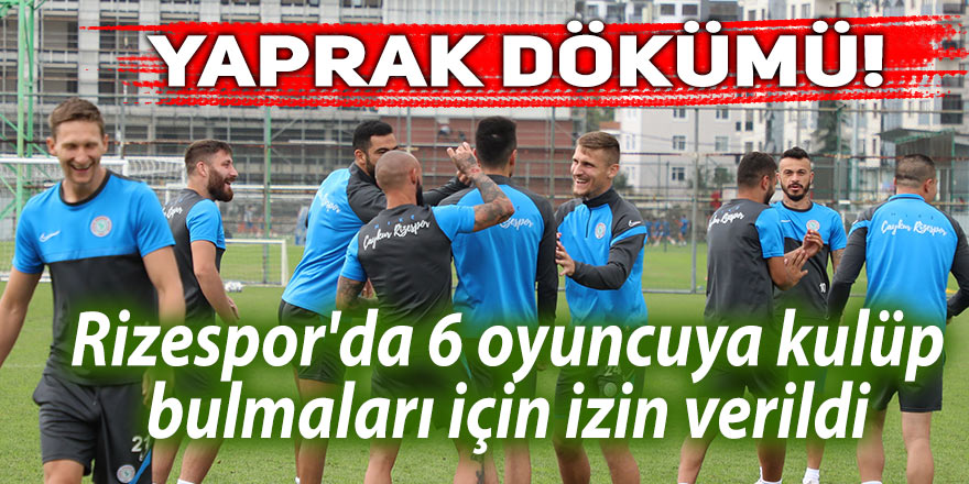 Rizespor'da 6 oyuncuya kulüp bulmaları için izin verildi
