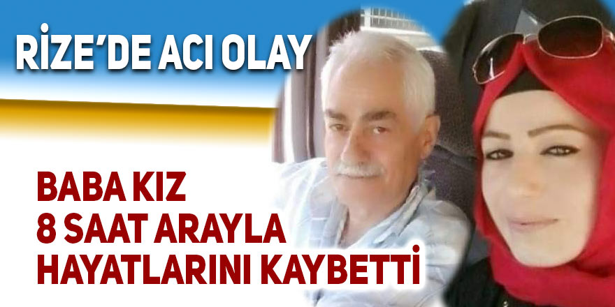 Baba kız 8 saat arayla hayatlarını kaybetti