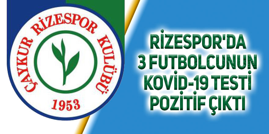 Rizespor'da 3 futbolcunun Kovid-19 testi pozitif çıktı
