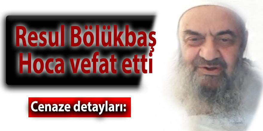 Resul Bölükbaş Hoca vefat etti