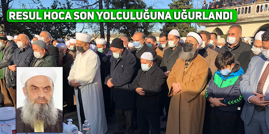 Resul Hoca son yolculuğuna uğurlandı