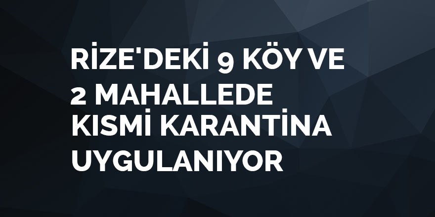 Rize'deki 9 köy ve 2 mahallede kısmi karantina uygulanıyor