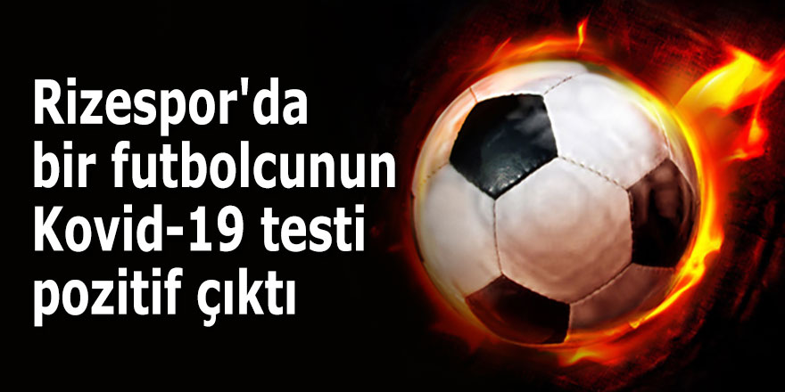 Rizespor'da bir futbolcunun Kovid-19 testi pozitif çıktı