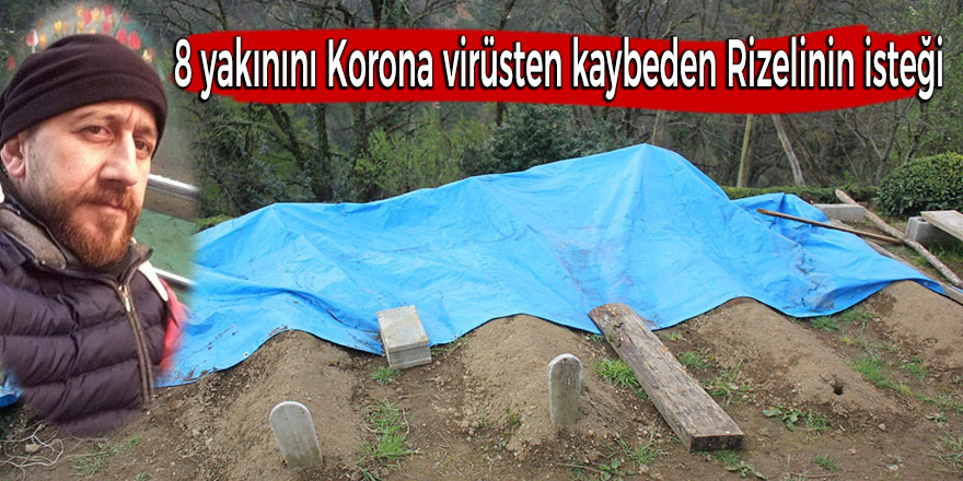 8 yakınını Korona virüsten kaybeden Rizelinin isteği