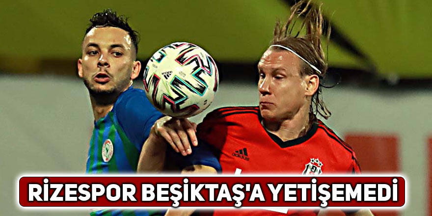 Rizespor Beşiktaş'a yetişemedi