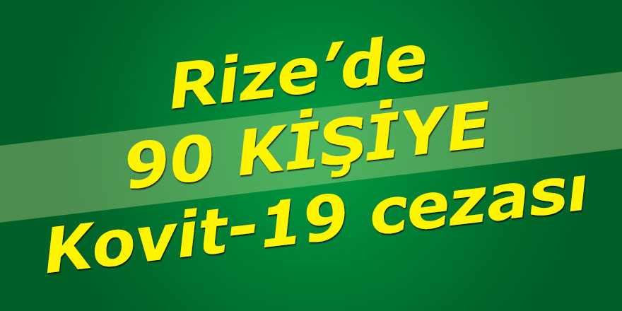 Rize'de 90 kişiye Kovid-19 cezası!