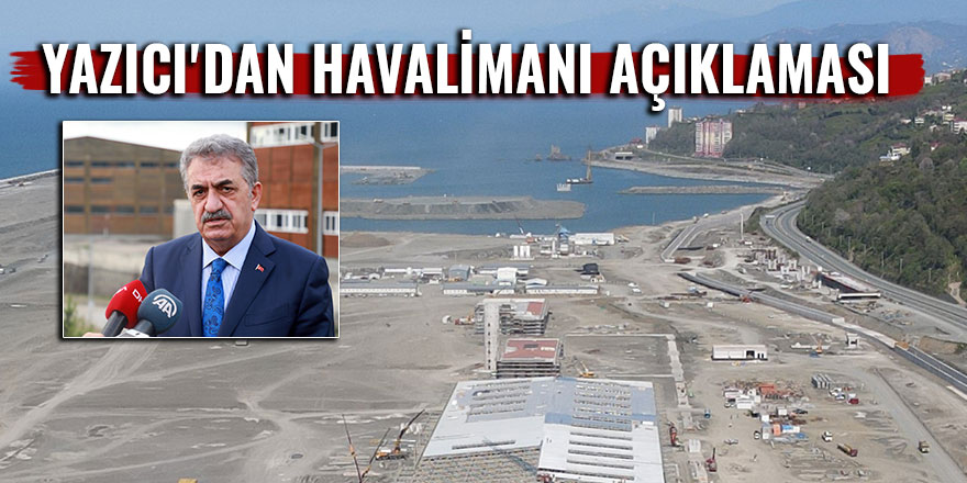 Yazıcı'dan havalimanı ve Ayder açıklaması