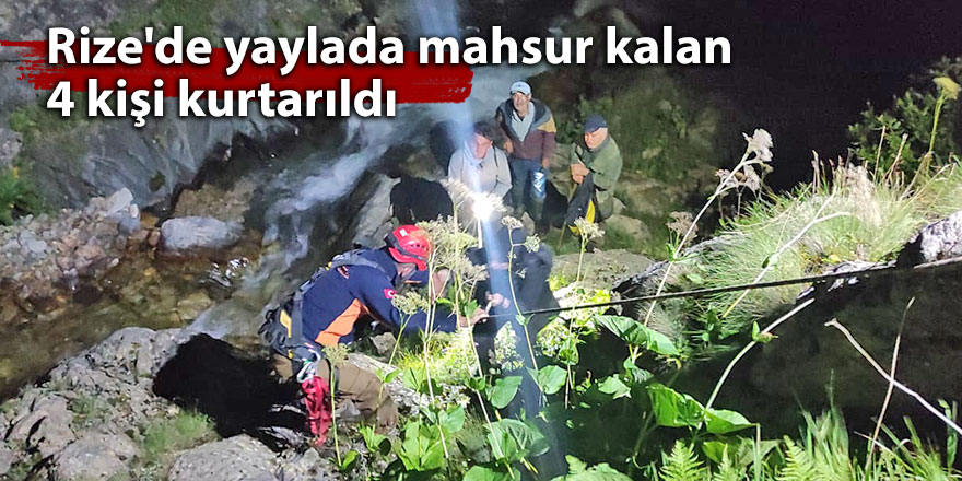 Rize'de yaylada mahsur kalan 4 kişi kurtarıldı