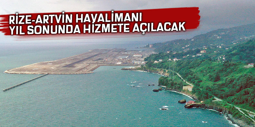 Rize-Artvin Havalimanı yıl sonunda hizmete açılacak