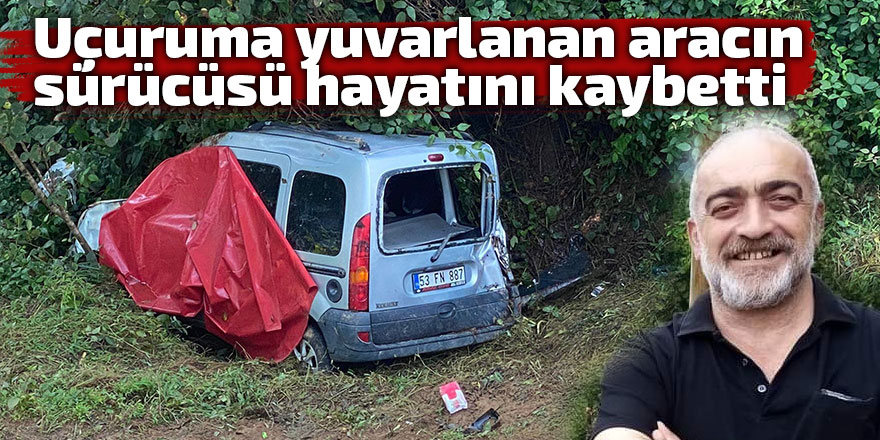 Uçuruma yuvarlanan aracın sürücüsü hayatını kaybetti