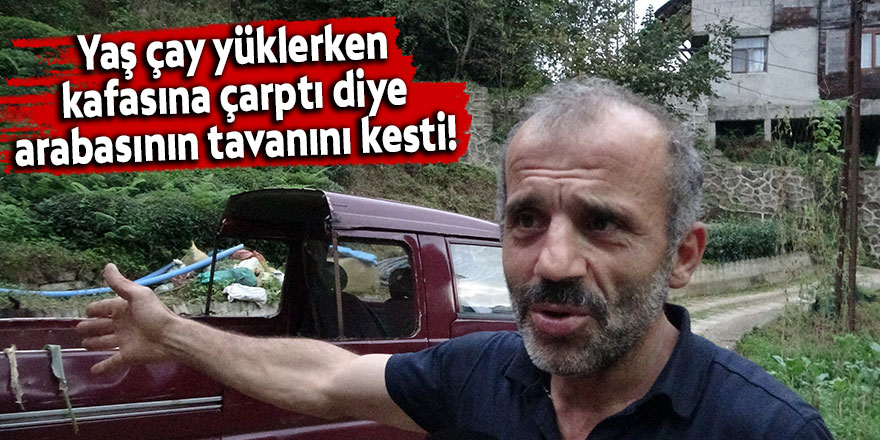 Kafasını çarptı diye arabasının tavanını kesti!