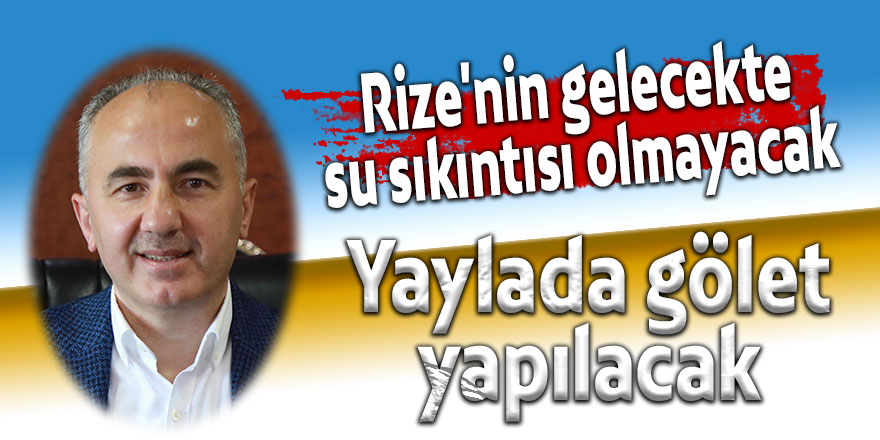 Rize'nin gelecekte su sıkıntısı olmayacak