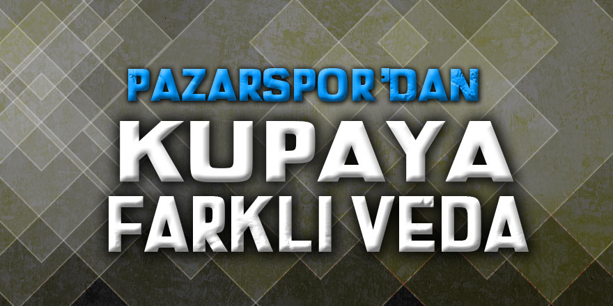 Pazarspor'dan kupaya farklı veda