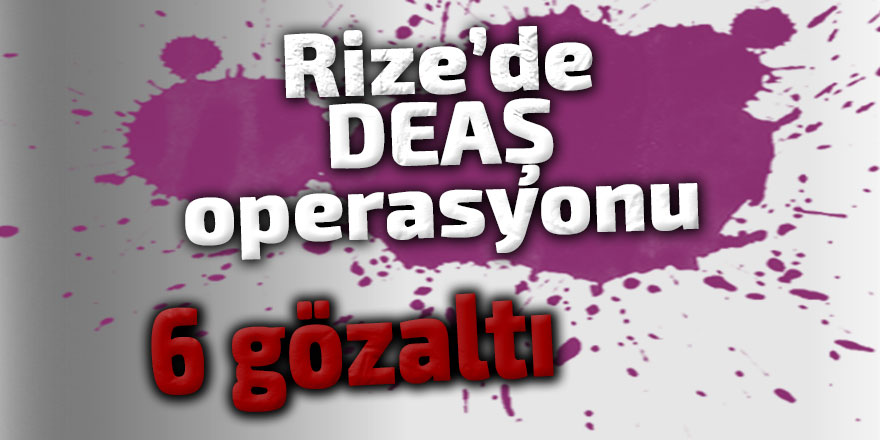 Rize’de DEAŞ operasyonu: 6 gözaltı