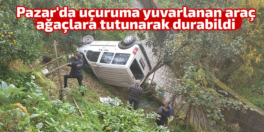 Pazar'da uçuruma yuvarlanan araç ağaçlara tutunarak durabildi