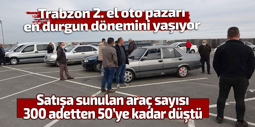 Trabzon 2. el oto pazarı en durgun dönemini yaşıyor