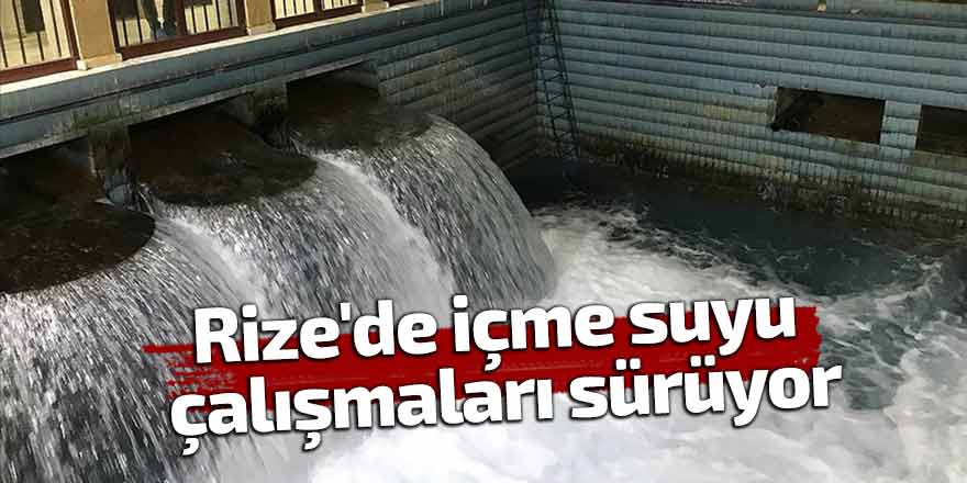 Rize'de içme suyu çalışmaları sürüyor