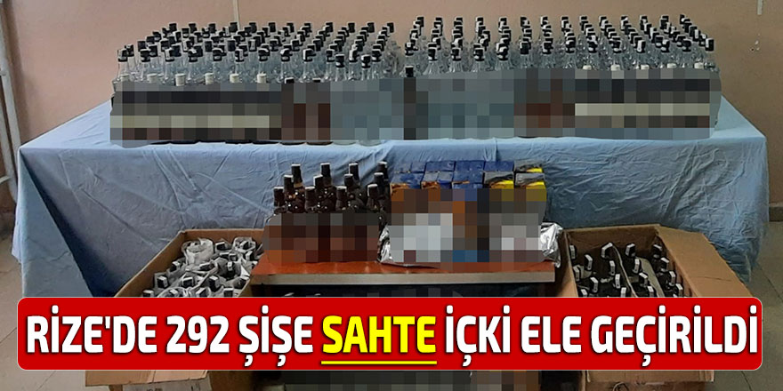 Rize'de 292 şişe sahte içki ele geçirildi