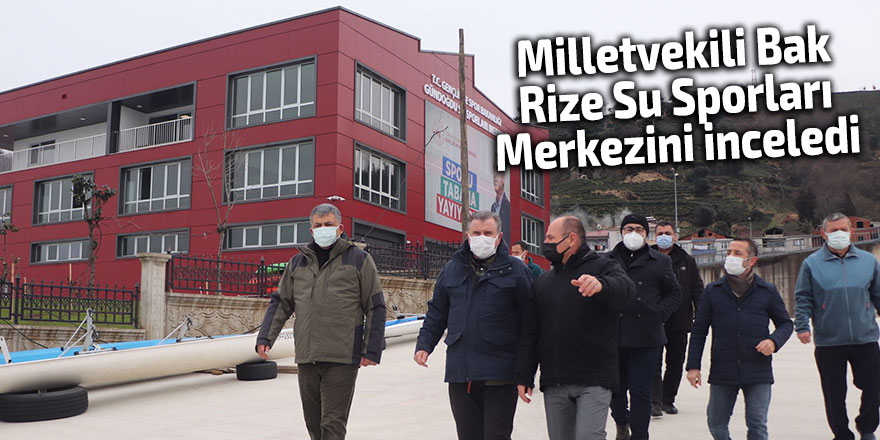 Milletvekili Bak, Rize Su Sporları Merkezini inceledi