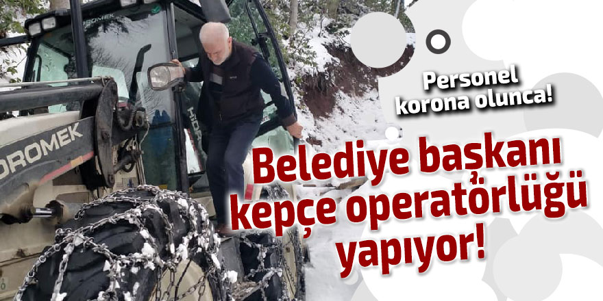 Belediye başkanı kepçe operatörlüğü yapıyor!