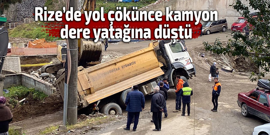 Rize’de yol çökünce kamyon dere yatağına düştü