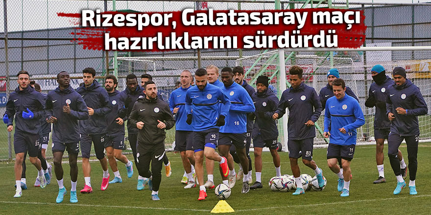 Rizespor, Galatasaray maçı hazırlıklarını sürdürdü