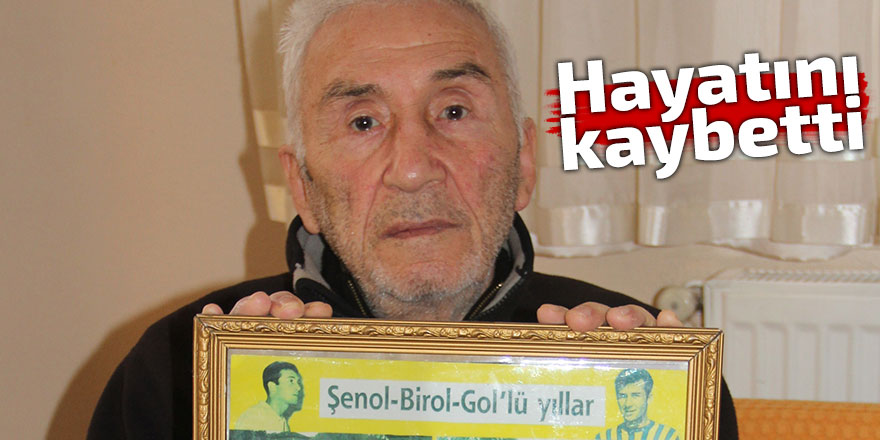 Şenol Birol hayatını kaybetti