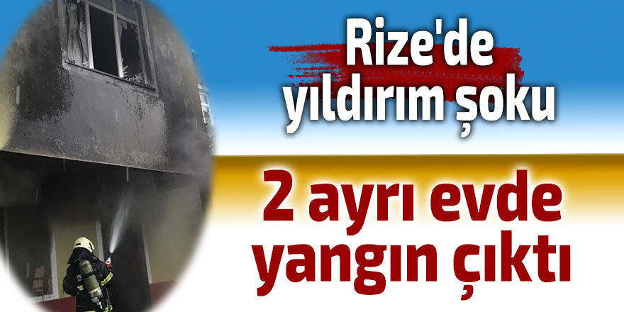 Rize'de yıldırım şoku: 2 ayrı evde yangın çıktı