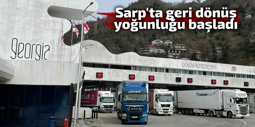 Sarp'ta geri dönüş yoğunluğu başladı